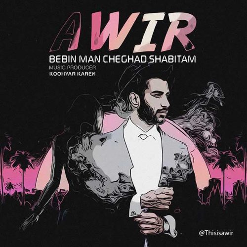 Awir – Bebin Man Cheghad Shabitam